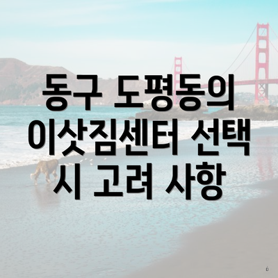 동구 도평동의 이삿짐센터 선택 시 고려 사항