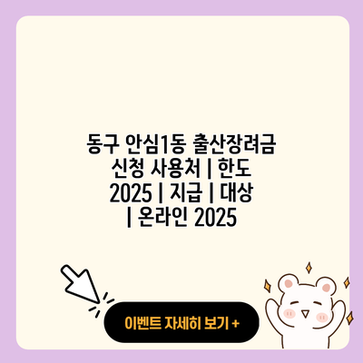 동구 안심1동 출산장려금 신청 사용처 한도 2025 지급 대상 온라인 2025 resized