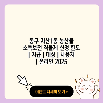 동구 지산1동 농산물 소득보전 직불제 신청 한도 지급 대상 사용처 온라인 2025 resized