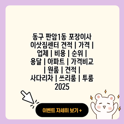 동구 판암1동 포장이사 이삿짐센터 견적 가격 업체 비용 순위 용달 아파트 가격비교 원룸 견적 사다리차 쓰리룸 투룸 2025 resized