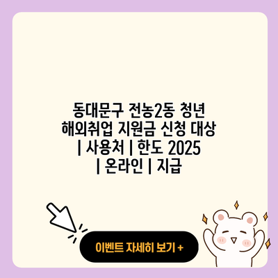 동대문구 전농2동 청년 해외취업 지원금 신청 대상 사용처 한도 2025 온라인 지급 resized