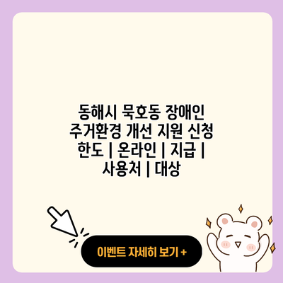 동해시 묵호동 장애인 주거환경 개선 지원 신청 한도 온라인 지급 사용처 대상 resized