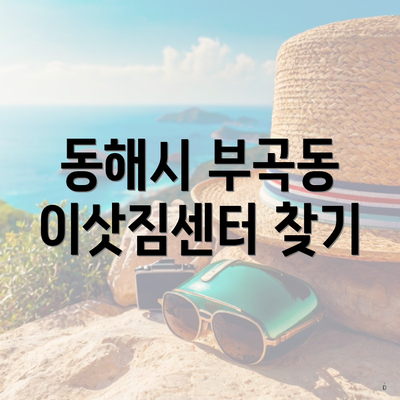 동해시 부곡동 이삿짐센터 찾기