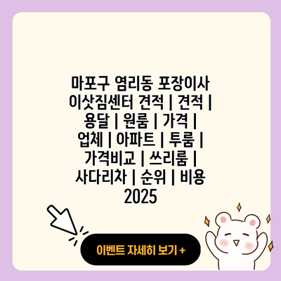 마포구 염리동 포장이사 이삿짐센터 견적 견적 용달 원룸 가격 업체 아파트 투룸 가격비교 쓰리룸 사다리차 순위 비용 2025 resized