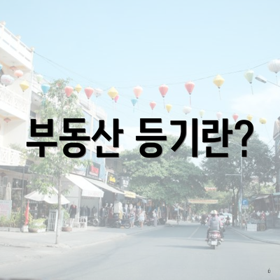 부동산 등기란?