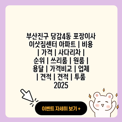 부산진구 당감4동 포장이사 이삿짐센터 아파트 비용 가격 사다리차 순위 쓰리룸 원룸 용달 가격비교 업체 견적 견적 투룸 2025 resized