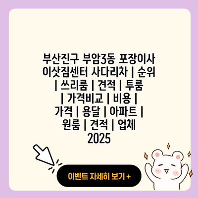 부산진구 부암3동 포장이사 이삿짐센터 사다리차 순위 쓰리룸 견적 투룸 가격비교 비용 가격 용달 아파트 원룸 견적 업체 2025 resized