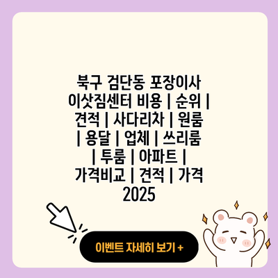 북구 검단동 포장이사 이삿짐센터 비용 순위 견적 사다리차 원룸 용달 업체 쓰리룸 투룸 아파트 가격비교 견적 가격 2025 resized