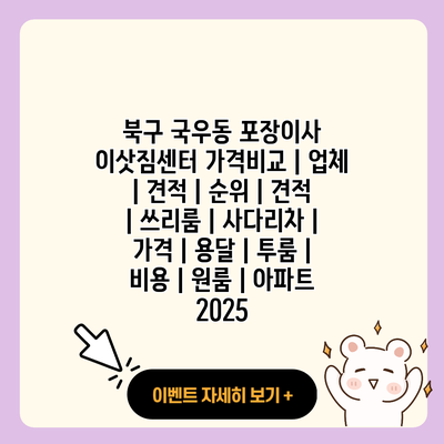북구 국우동 포장이사 이삿짐센터 가격비교 업체 견적 순위 견적 쓰리룸 사다리차 가격 용달 투룸 비용 원룸 아파트 2025 resized 2