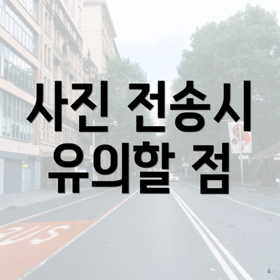 사진 전송시 유의할 점