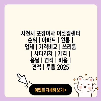 사천시 포장이사 이삿짐센터 순위 아파트 원룸 업체 가격비교 쓰리룸 사다리차 가격 용달 견적 비용 견적 투룸 2025 resized 1