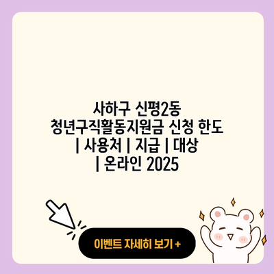 사하구 신평2동 청년구직활동지원금 신청 한도 사용처 지급 대상 온라인 2025 resized