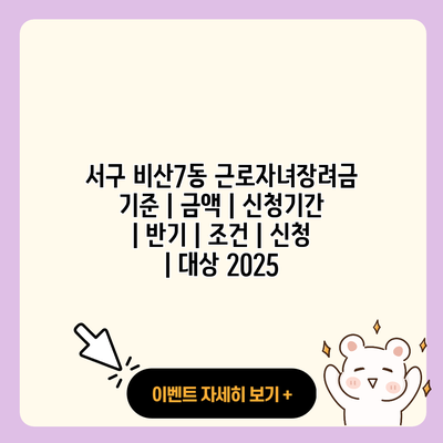 서구 비산7동 근로자녀장려금 기준 금액 신청기간 반기 조건 신청 대상 2025 resized