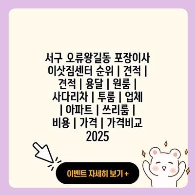 서구 오류왕길동 포장이사 이삿짐센터 순위 견적 견적 용달 원룸 사다리차 투룸 업체 아파트 쓰리룸 비용 가격 가격비교 2025 resized