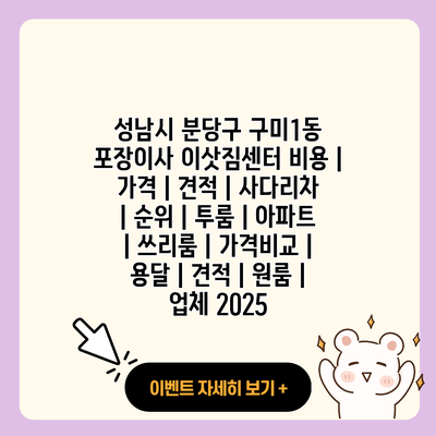 성남시 분당구 구미1동 포장이사 이삿짐센터 비용 가격 견적 사다리차 순위 투룸 아파트 쓰리룸 가격비교 용달 견적 원룸 업체 2025 resized 1