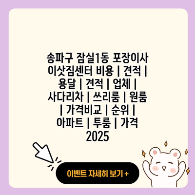 송파구 잠실1동 포장이사 이삿짐센터 비용 견적 용달 견적 업체 사다리차 쓰리룸 원룸 가격비교 순위 아파트 투룸 가격 2025 resized 2