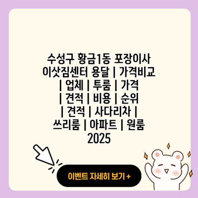 수성구 황금1동 포장이사 이삿짐센터 용달 가격비교 업체 투룸 가격 견적 비용 순위 견적 사다리차 쓰리룸 아파트 원룸 2025 resized