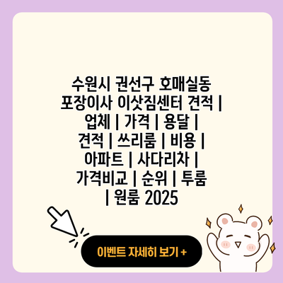 수원시 권선구 호매실동 포장이사 이삿짐센터 견적 업체 가격 용달 견적 쓰리룸 비용 아파트 사다리차 가격비교 순위 투룸 원룸 2025 resized 1