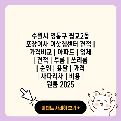 수원시 영통구 광교2동 포장이사 이삿짐센터 견적 가격비교 아파트 업체 견적 투룸 쓰리룸 순위 용달 가격 사다리차 비용 원룸 2025 resized