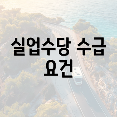 고용보험 실업 수당 수급 요건 및 신청 방법 3 실업수당 수급 요건