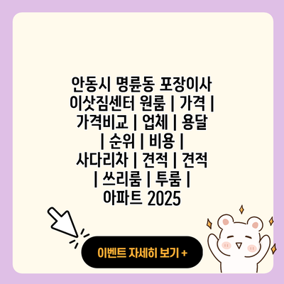 안동시 명륜동 포장이사 이삿짐센터 원룸 가격 가격비교 업체 용달 순위 비용 사다리차 견적 견적 쓰리룸 투룸 아파트 2025 resized