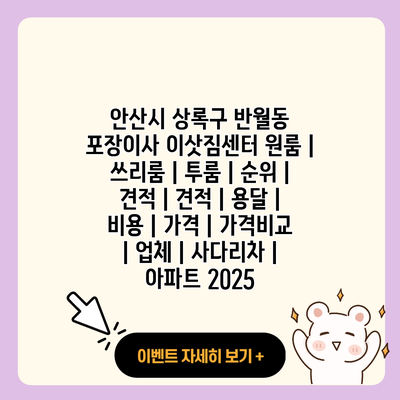 안산시 상록구 반월동 포장이사 이삿짐센터 원룸 쓰리룸 투룸 순위 견적 견적 용달 비용 가격 가격비교 업체 사다리차 아파트 2025 resized