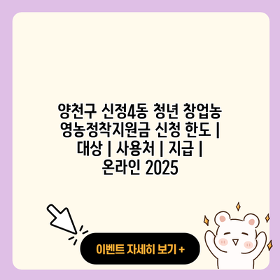 양천구 신정4동 청년 창업농 영농정착지원금 신청 한도 대상 사용처 지급 온라인 2025 resized