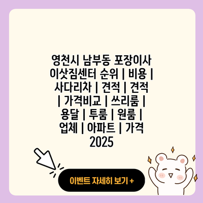 영천시 남부동 포장이사 이삿짐센터 순위 비용 사다리차 견적 견적 가격비교 쓰리룸 용달 투룸 원룸 업체 아파트 가격 2025 resized