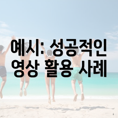 예시: 성공적인 영상 활용 사례