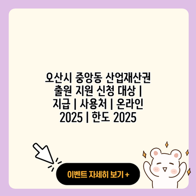 오산시 중앙동 산업재산권 출원 지원 신청 대상 지급 사용처 온라인 2025 한도 2025 resized