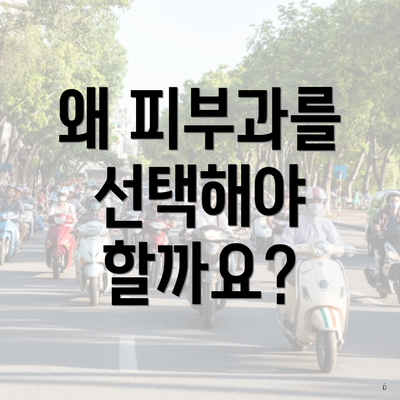 왜 피부과를 선택해야 할까요?