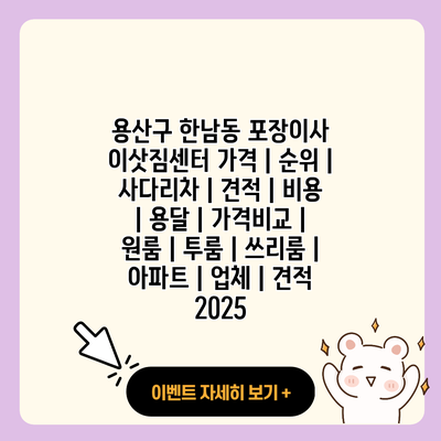 용산구 한남동 포장이사 이삿짐센터 가격 순위 사다리차 견적 비용 용달 가격비교 원룸 투룸 쓰리룸 아파트 업체 견적 2025 resized