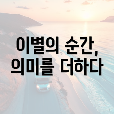 이별의 순간, 의미를 더하다