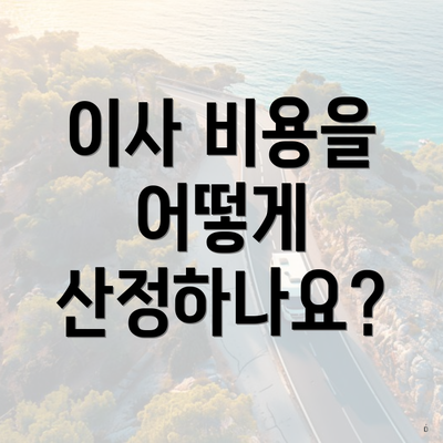 이사 비용을 어떻게 산정하나요?