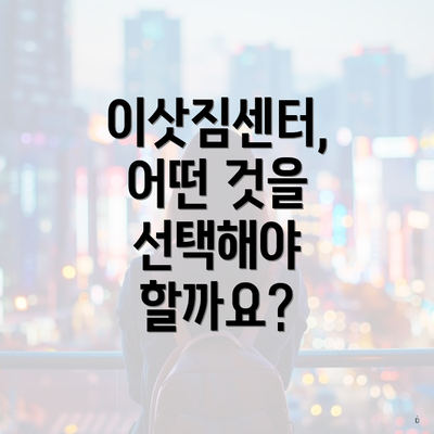 이삿짐센터, 어떤 것을 선택해야 할까요?