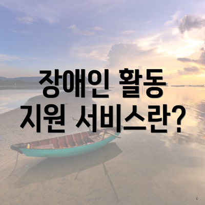 장애인 활동 지원 서비스란?