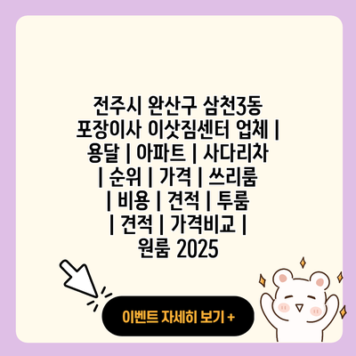 전주시 완산구 삼천3동 포장이사 이삿짐센터 업체 용달 아파트 사다리차 순위 가격 쓰리룸 비용 견적 투룸 견적 가격비교 원룸 2025 resized 1