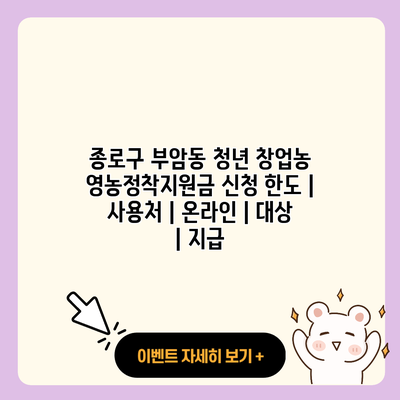 종로구 부암동 청년 창업농 영농정착지원금 신청 한도 사용처 온라인 대상 지급 resized