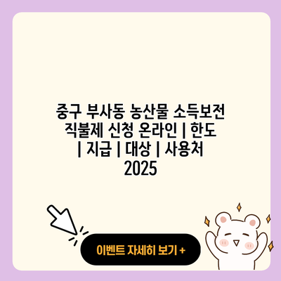 중구 부사동 농산물 소득보전 직불제 신청 온라인 한도 지급 대상 사용처 2025 resized