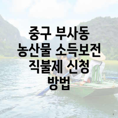 중구 부사동 농산물 소득보전 직불제 신청 방법
