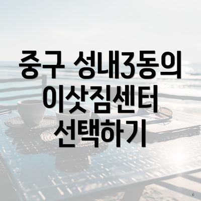 중구 성내3동의 이삿짐센터 선택하기