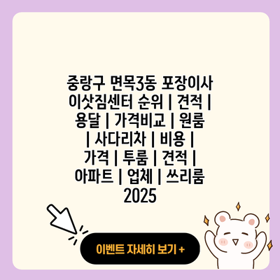 중랑구 면목3동 포장이사 이삿짐센터 순위 견적 용달 가격비교 원룸 사다리차 비용 가격 투룸 견적 아파트 업체 쓰리룸 2025 resized 1