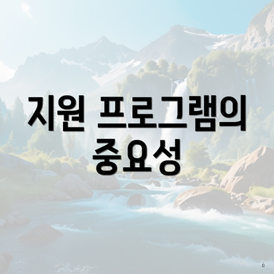 지원 프로그램의 중요성