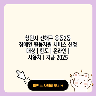 창원시 진해구 웅동2동 장애인 활동지원 서비스 신청 대상 한도 온라인 사용처 지급 2025 resized