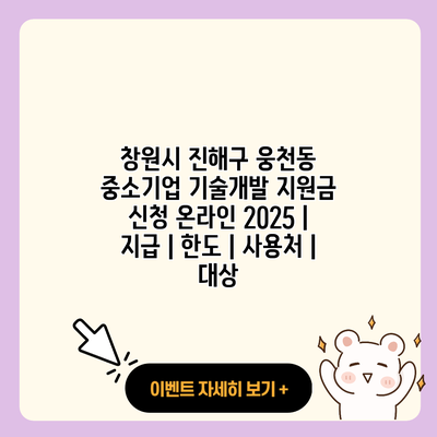 창원시 진해구 웅천동 중소기업 기술개발 지원금 신청 온라인 2025 지급 한도 사용처 대상 resized