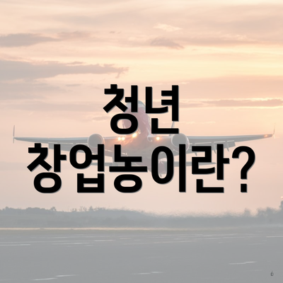 청년 창업농이란?