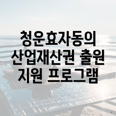 청운효자동의 산업재산권 출원 지원 프로그램