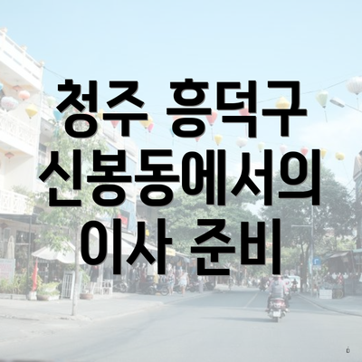 청주시 흥덕구 신봉동 포장이사 이삿짐센터 아파트 | 견적 | 원룸 | 용달 | 가격 | 견적 | 비용 | 투룸 | 가격비교 | 사다리차 | 업체 | 쓰리룸 | 순위 2025 3 청주 흥덕구 신봉동에서의 이사 준비