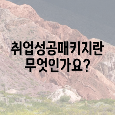 취업성공패키지란 무엇인가요?