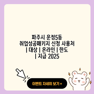 파주시 운정5동 취업성공패키지 신청 사용처 대상 온라인 한도 지급 2025 resized
